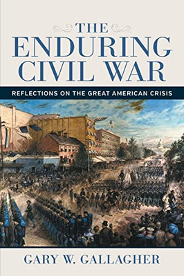 The Enduring Civil War : Reflections On The Great American Crisis