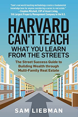 Harvard Can'T Teach What You Learn From The Streets : The Commercial Real Estate Blueprint That'Ll Save Your Asphalt