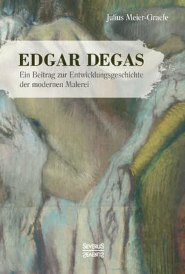 Edgar Degas : Ein Beitrag Zur Entwicklungsgeschichte Der Modernen Malerei