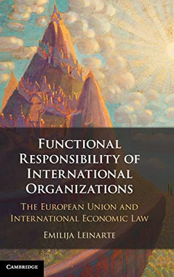 Functional Responsibility Of International Organisations : The European Union And International Economic Law