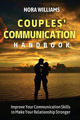 Couples' Communication Handbook : Improve Your Communication Skills To Make Your Relationship Stronger