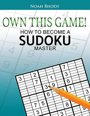 Own This Game! : How To Become A Sudoku Master