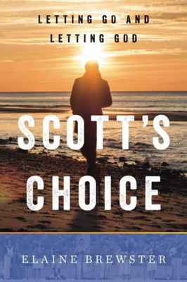 Scott'S Choice: Letting Go And Letting God - 9781544523828