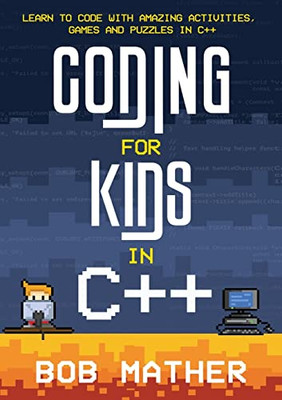 Coding For Kids In C++ : Learn To Code With Amazing Activities, Games And Puzzles In C++ - 9781922659231