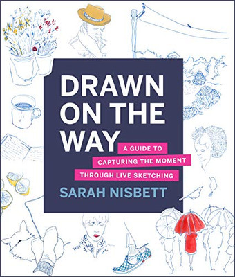Drawn On The Way : A Guide To Capturing The Moment Through Live Sketching