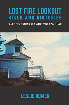 Lost Fire Lookout Hikes And Histories: Olympic Peninsula And Willapa Hills