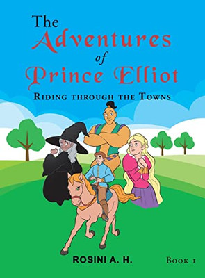 The Adventures Of Prince Elliot : Riding Through The Towns Book 1 - 9781543767353
