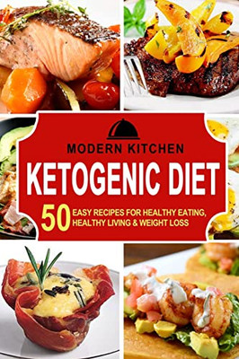Ketogenic Diet : 50 Easy Recipes For Healthy Eating, Healthy Living & Weight Loss
