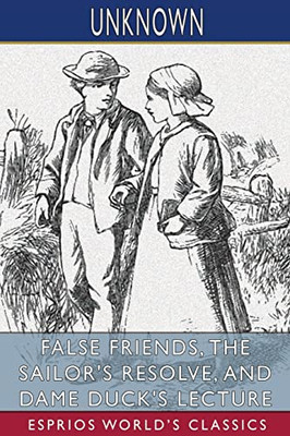 False Friends, The Sailor'S Resolve, And Dame Duck'S Lecture (Esprios Classics)