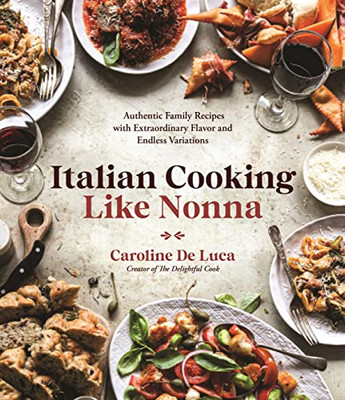 Italian Cooking Like Nonna : Authentic Family Recipes With Extraordinary Flavor And Endless Variations