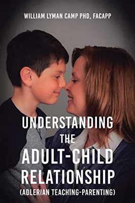 Understanding The Adult-Child Relationship : (Adlerian Teaching-Parenting)