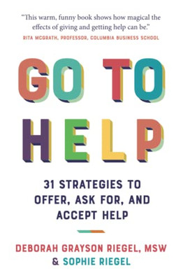 Go To Help: 31 Strategies To Offer, Ask For, And Accept Help