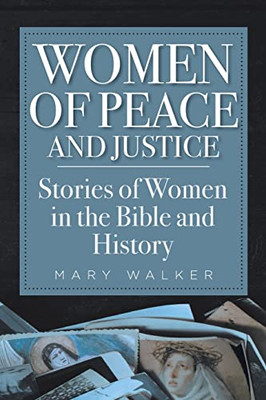 Women Of Peace And Justice : Stories Of Women In The Bible And History