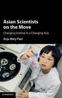 Asian Scientists On The Move : Changing Science In A Changing Asia