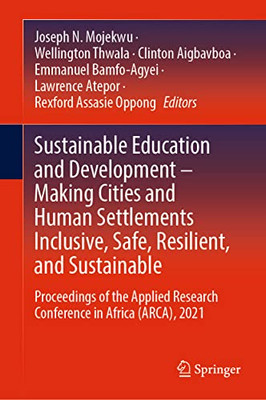 Sustainable Education And Development  Making Cities And Human Settlements Inclusive, Safe, Resilient, And Sustainable : Proceedings Of The Applied Research Conference In Africa (Arca), 2021