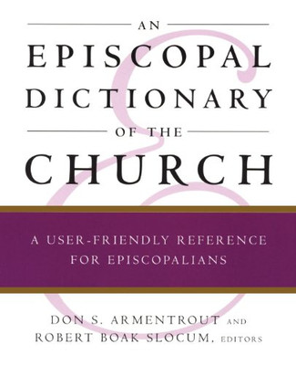 An Episcopal Dictionary of the Church: A User-Friendly Reference for Episcopalians