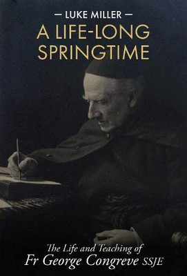 A Life-Long Springtime : The Life And Teaching Of Fr George Congreve Ssje
