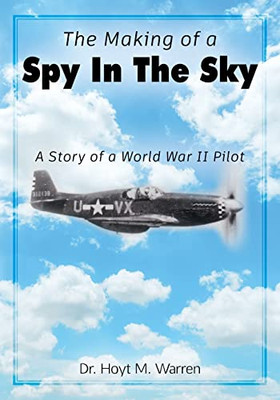 The Making Of A Spy In The Sky: A Story Of A World War Ii Pilot - 9781977239914