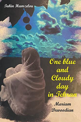 One Blue And Cloudy Day In Tehran : Tale Of A Tragedy