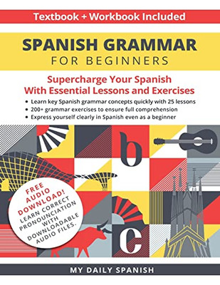 Spanish Grammar For Beginners Textbook + Workbook Included : Supercharge Your Spanish With Essential Lessons And Exercises