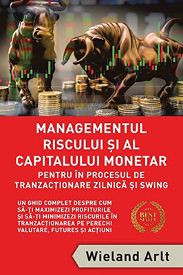 Managementul Riscurilor Si Al Banilor Pentru Tranzac¿Ionarea Zilnica ¿I Swing : Un Ghid Complet Despre Cum Sa-¿I Maximizezi Profiturile ¿I Sa-¿I Minimizezi Riscurile În Tranzac¿Ionarea Pe Perechi Valutare, Futures ¿I Ac¿Iuni