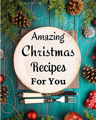 Amazing Christmas Recipes For You : Over 100 Delicious And Important Christmas Recipes
