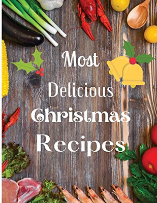 Most Delicious Christmas Recipes: Over 100 Delicious And Important Christmas Recipes