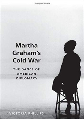 Martha Graham's Cold War: The Dance of American Diplomacy