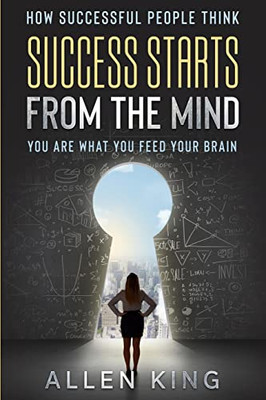 How Successful People Think : Success Starts From The Mind - You Are What You Feed Your Brain