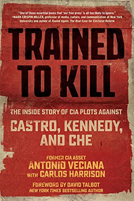 Trained To Kill : The Inside Story Of Cia Plots Against Castro, Kennedy, And Che