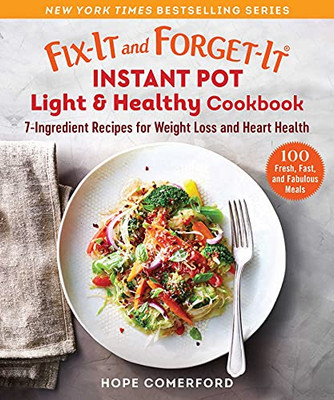 Fix-It And Forget-It Instant Pot Light & Healthy Cookbook : 7-Ingredient Fresh Recipes For Weight Loss And Heart Health