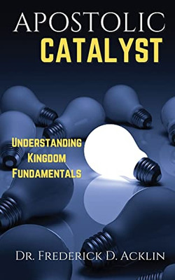 Apostolic Catalyst : Understanding Kingdom Fundamentals