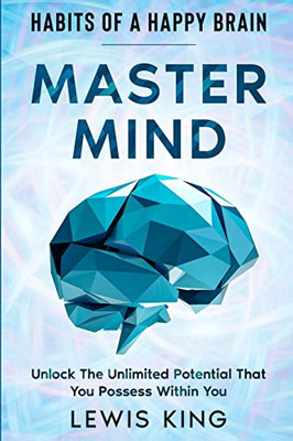 Habits Of A Happy Brain: Master Mind - Unlock The Unlimited Potential That You Possess Within You