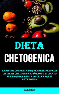 La Guida Completa Per Perdere Peso Con La Dieta Chetogenica Workout Studiato Per Perdere Peso E Accelerare Il Metabolism