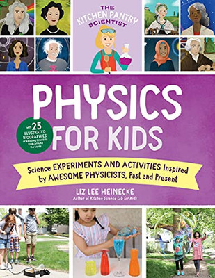 The Kitchen Pantry Scientist Physics For Kids : Science Experiments And Activities Inspired By Awesome Physicists, Past And Present; With 25 Illustrated Biographies Of Amazing Scientists From Around The World