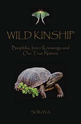 Wild Kinship : Biophilia, Inner Knowings And Our True Nature