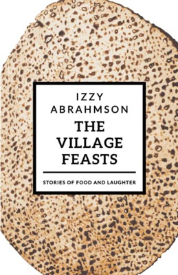 The Village Feasts: Passover Stories Of Food And Laughter