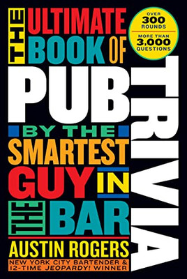 The Ultimate Book Of Pub Trivia By The Smartest Guy In The Bar : Over 300 Rounds And More Than 3,000 Questions