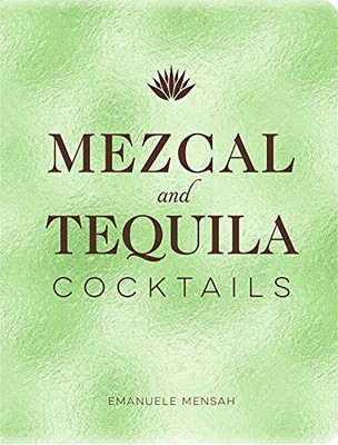 Mezcal And Tequila Cocktails : A Collection Of Mezcal And Tequila Cocktails