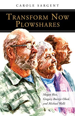 Transform Now Plowshares : Megan Rice, Gregory Boertje-Obed, And Michael Walli
