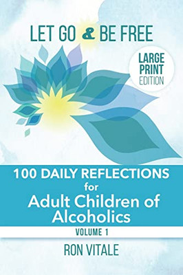 Let Go And Be Free - Large Print Edition : 100 Daily Reflections For Adult Children Of Alcoholics