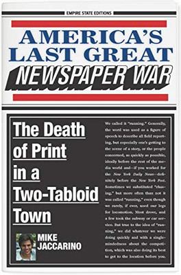 America'S Last Great Newspaper War : The Death Of Print In A Two-Tabloid Town