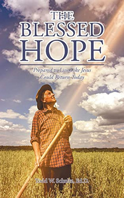 The Blessed Hope : Prepared To Live Like Jesus Could Return Today