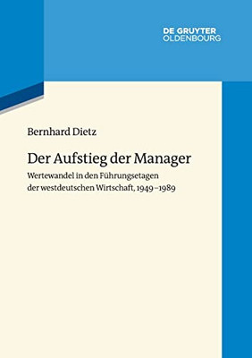 Der Aufstieg Der Manager : Wertewandel In Den Führungsetagen Der Westdeutschen Wirtschaft, 1949-1989