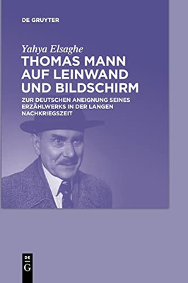 Thomas Mann Auf Leinwand Und Bildschirm : Zur Deutschen Aneignung Seines Erzählwerks In Der Langen Nachkriegszeit