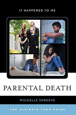 Parental Death: The Ultimate Teen Guide (It Happened to Me)