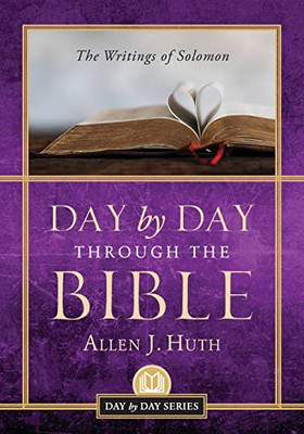 Day By Day Through The Bible : The Writings Of Solomon