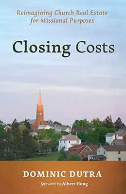 Closing Costs : Reimagining Church Real Estate For Missional Purposes