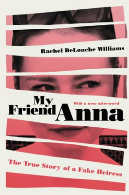 My Friend Anna : The True Story Of A Fake Heiress