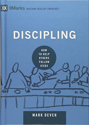 Discipling: How to Help Others Follow Jesus (9Marks: Building Healthy Churches)